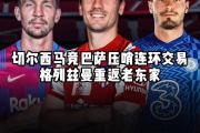 开云体育中国-关于切尔西战平多特蒙德，格列兹曼关键助攻中超的信息